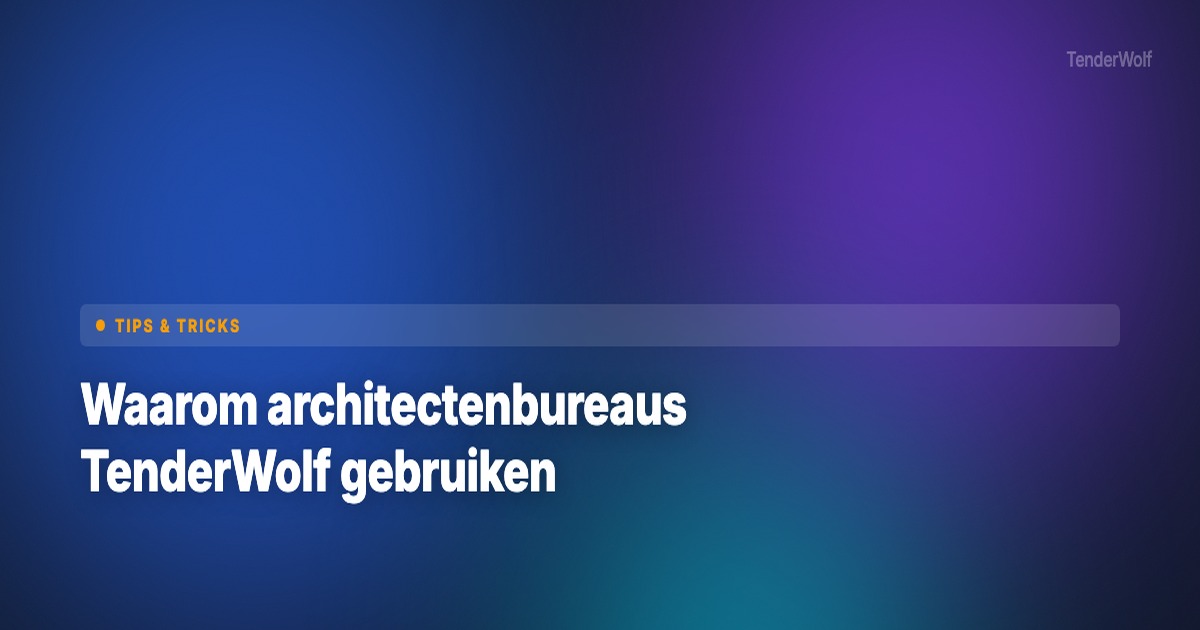 Waarom architectenbureaus TenderWolf gebruiken voor overheidsopdrachten
